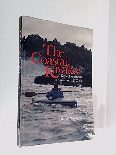 The Coastal Kayaker: Kayak Camping on the Alaska and B.C. Coast book