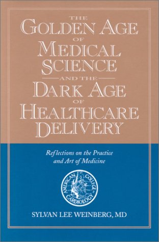 The Golden Age of Medical Science and the Dark Age of Healthcare Delivery: Reflections on the Practice and Art of Medicine book