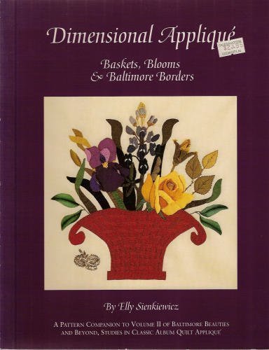 Dimensional Applique: Baskets, Blooms & Baltimore Borders : A Pattern Companion to Volume II of Baltimore Beauties and Beyond, Studies in Classic Ba (Baltimore Beauties & Beyond) Living & Furnishing