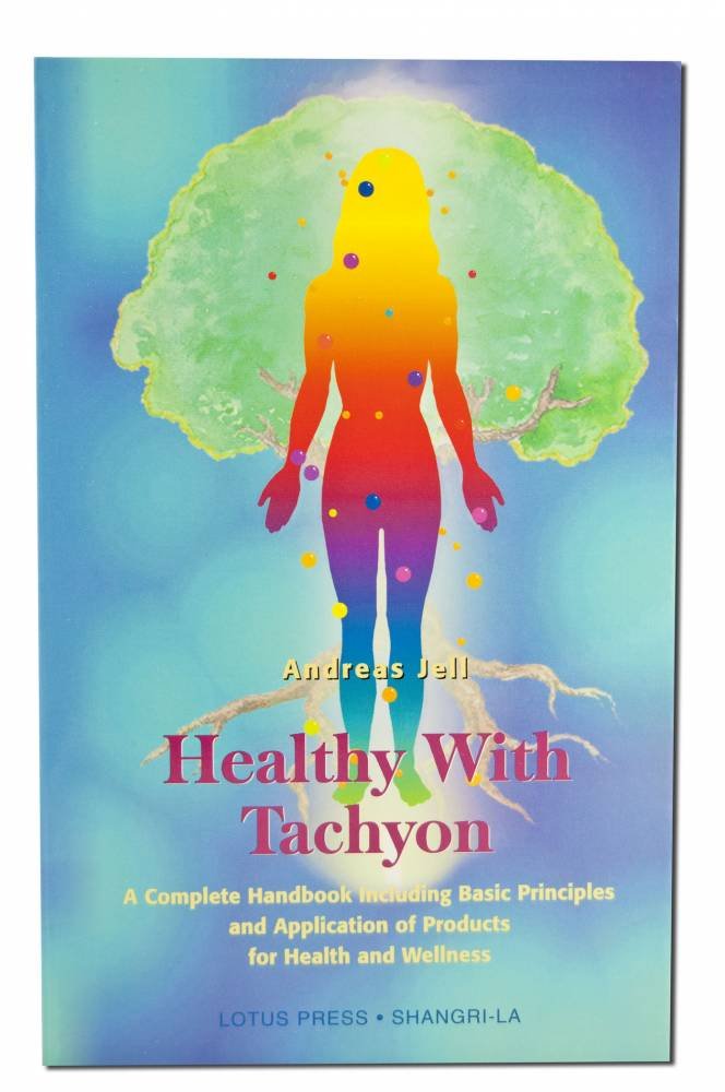 Healthy With Tachyon: A Complete Handbook Including Basic Principles and Application of Products for Health and Wellness Medicine