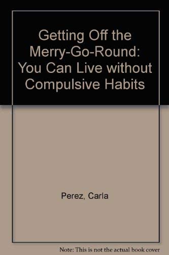 Getting Off the Merry-Go-Round: You Can Live Without Compulsive Habits Politics & History