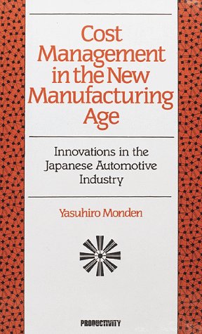 Cost Management in the New Manufacturing Age: Innovations in the Japanese Automobile Industry: Innovations in the Japanese Automotive Industry Business, Finance & Career