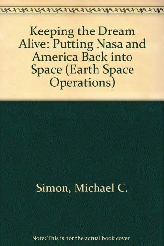 Keeping the Dream Alive: Putting Nasa and America Back into Space book