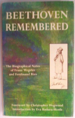 Beethoven Remembered: The Biographical Notes of Franz Wegeler and Ferdinand Ries Arts & Music