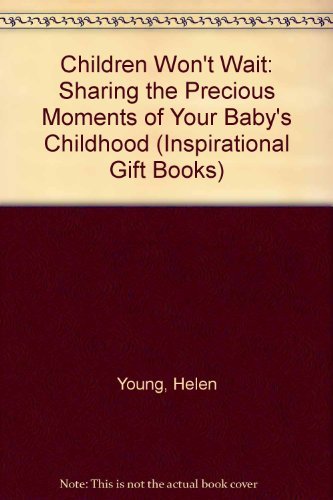 Children Won't Wait: Sharing the Precious Moments of Your Baby's Childhood (Inspirational Gift Books) Books