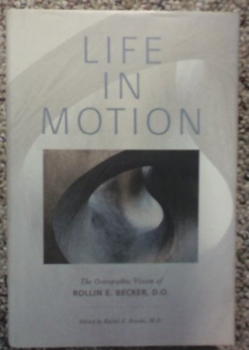 Life in Motion: The Osteopathic Vision of Rollin E. Becker, O.d.: The Osteopathic Vision of Rollin E. Becker, Do Medicine