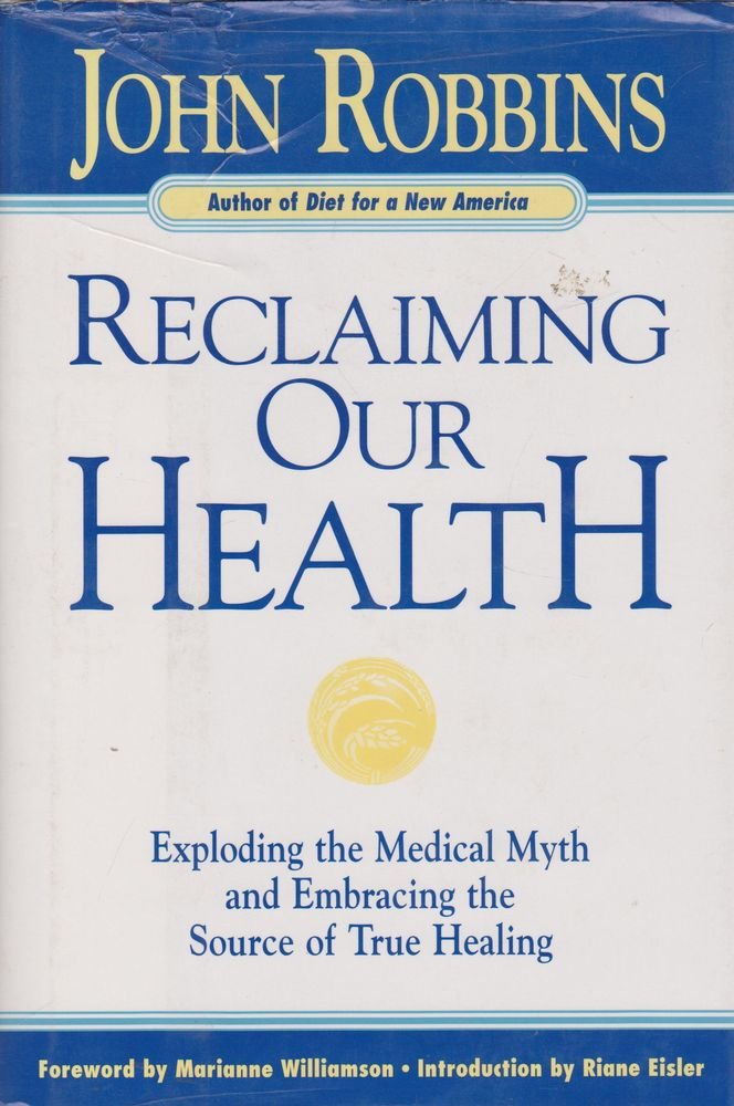 Reclaiming Our Health: Exploding the Medical Myth and Embracing the Source of True Healing Medicine