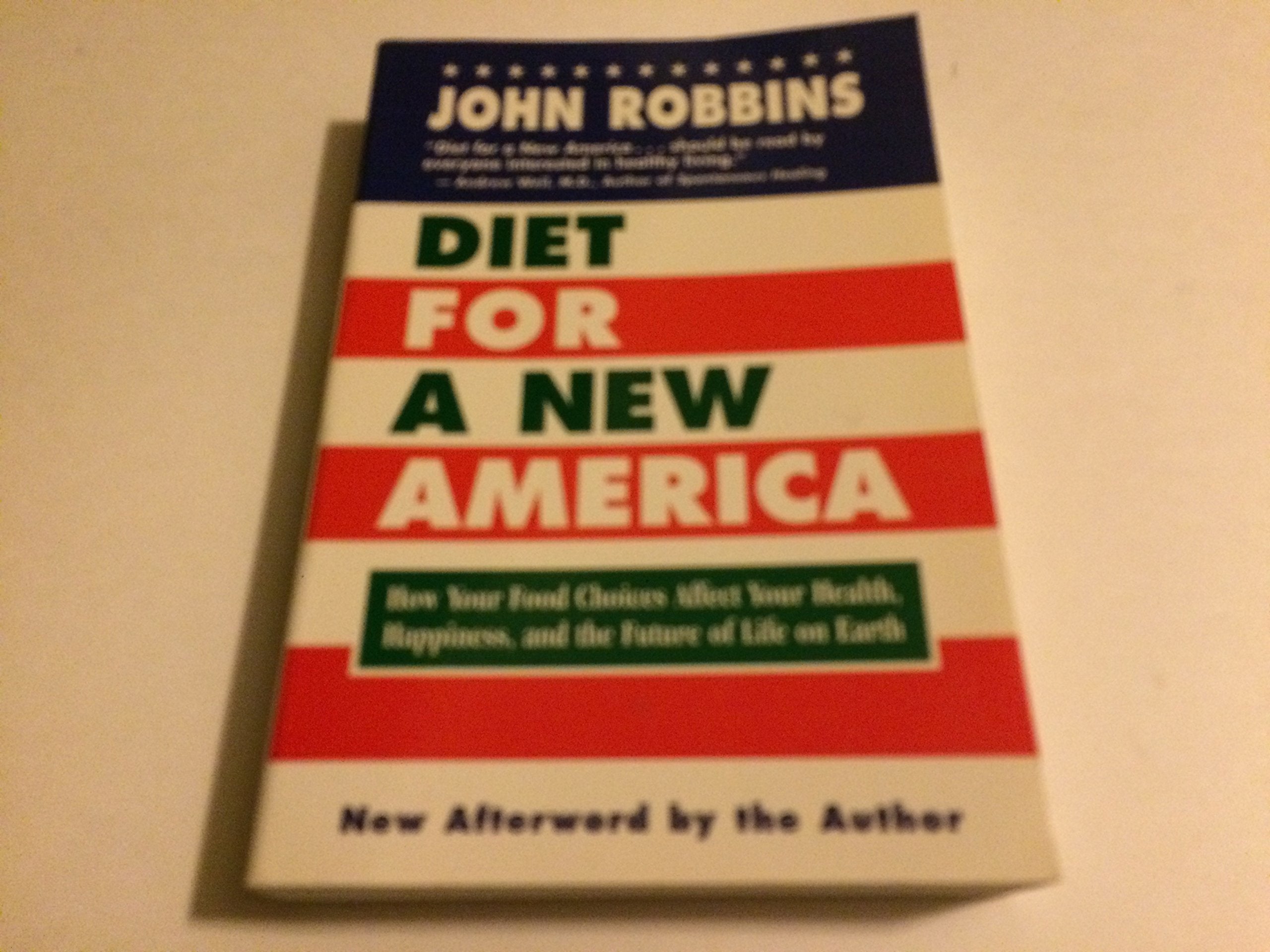 Diet for a New America: How Your Food Choices Affect Your Health, Happiness and the Future of Life on Earth: How Your Choices Affect Your Health, Happiness & the Future of Life on Earth Health, Nutrition & Fitness
