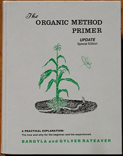 Organic method primer update: A practical explanation : the how and why for the beginner and the experience (Conservation gardening and farming) Books