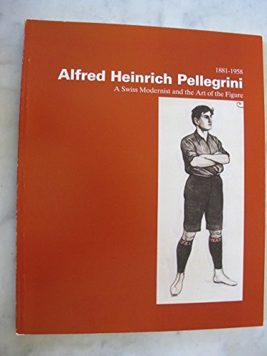 Alfred Heinrich Pellegrini, 1881-1958: A Swiss Modernist and the Art of the Figure Film, Art & Culture