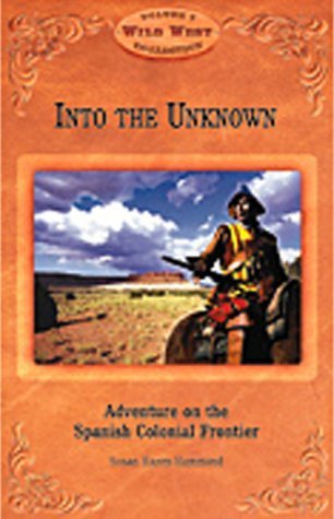 Into the Unknown: Adventure on the Spanish Colonial Frontier (Wild West Collection, V. 7) Contemporary literature