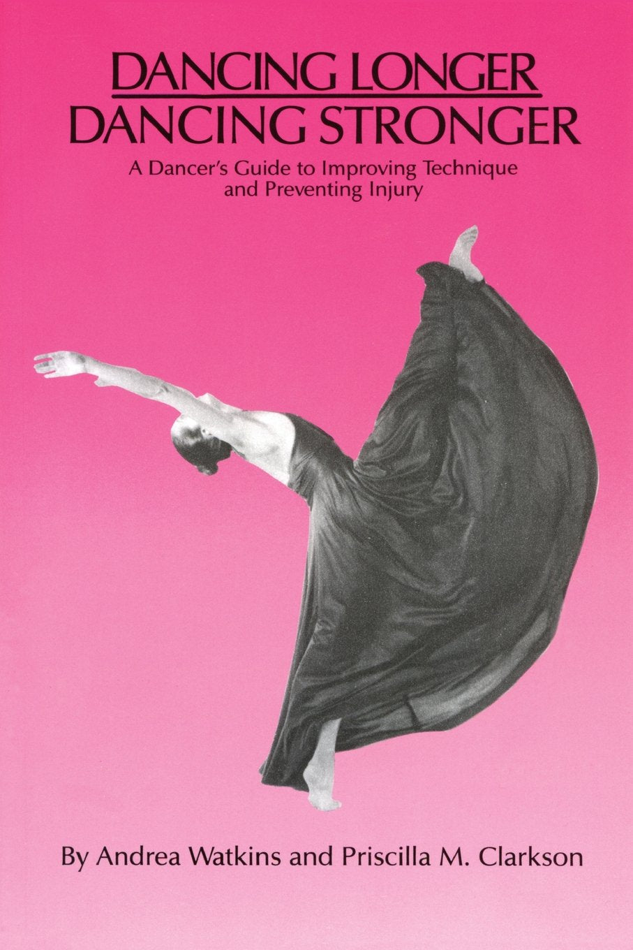 Dancing Longer, Dancing Stronger: A Dancer's Guide to Improving Technique and Preventing Injury Film, Art & Culture
