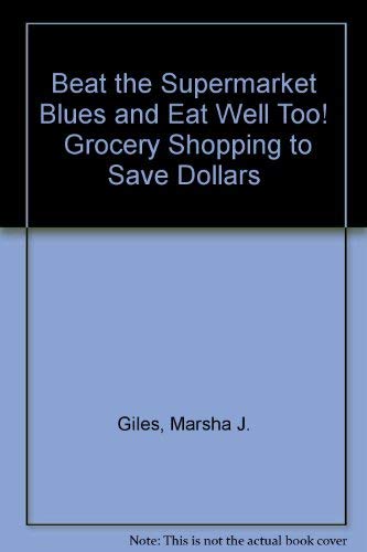 Beat the Supermarket Blues and Eat Well Too! Grocery Shopping to Save Dollars book