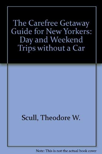 The Carefree Getaway Guide for New Yorkers: Day and Weekend Trips Without a Car Leisure, Home & Garden