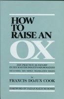 How to Raise an Ox: Zen Practice As Taught in Zen Master Dogen's Shebogenzo book