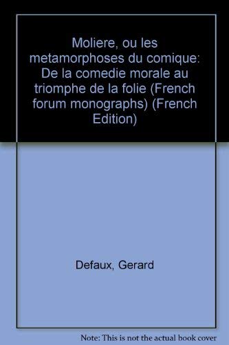 Molière, ou, Les métamorphoses du comique : de la comedie morale au triomphe de la folie (French forum monographs) book