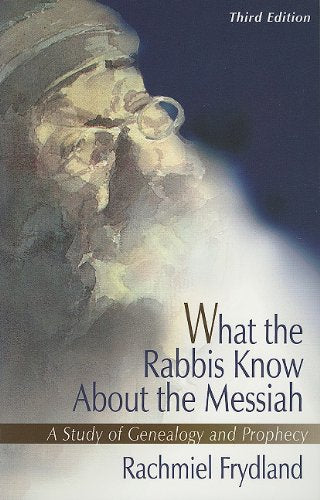 What the Rabbis Know about the Messiah: A Study of Geneaology and Prophecy Books