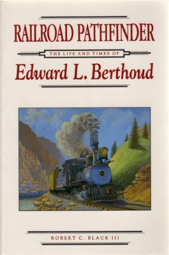 Railroad Pathfinder: The Life and Times of Edward L. Berthoud Politics & History
