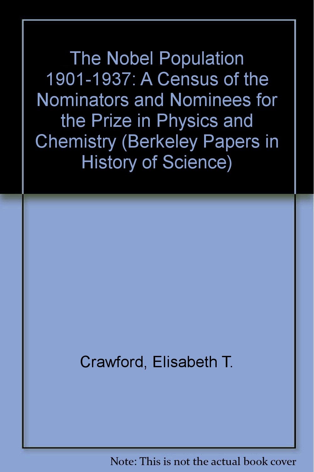 The Nobel Population 1901-1937: A Census of the Nominators and Nominees for the Prize in Physics and Chemistry (BERKELEY PAPERS IN HISTORY OF SCIENCE) Business & Technology