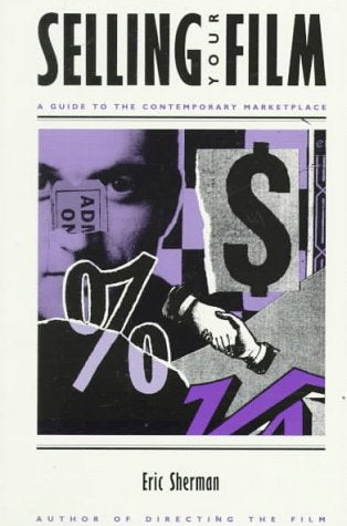 Selling Your Film: A Guide to the Contemporary Marketplace Film, Art & Culture