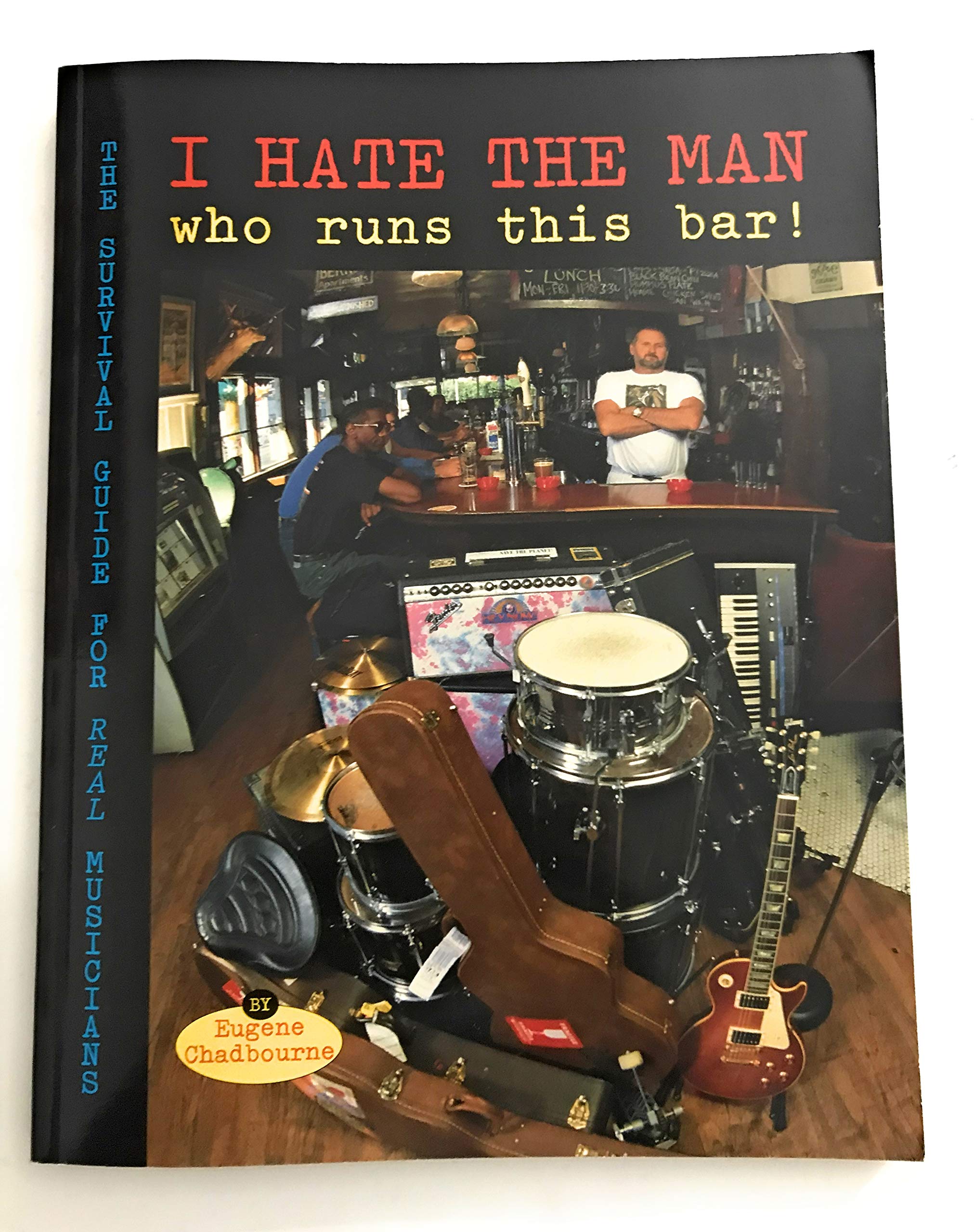 I Hate the Man Who Runs This Bar!: The Survival Guide for Real Musicians Arts & Music
