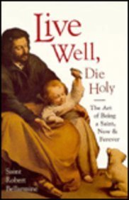 Live Well, Die Holy: The Art of Being a Saint, Now and Forever Religion & Esotericism