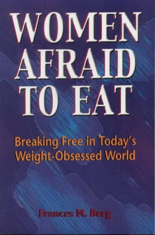 Women Afraid to Eat: Breaking Free in Today's Weight-Obsessed World Health, Nutrition & Fitness