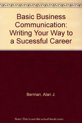 Basic Business Communication: Writing Your Way to a Successful Career: Writing Your Way to a Sucessful Career Business, Finance & Career