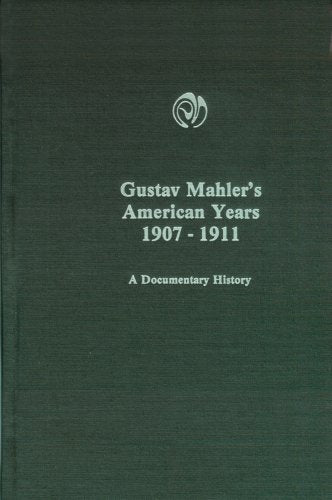 Gustav Mahler's American Years, 1907-1911: A Documentary History (Monographs in Musicology) Arts & Music