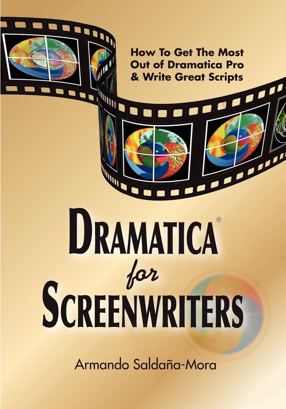 Dramatica(r) for Screenwriters: How to Get the Most out of Dramatica(r) Pro & Write Great Scripts Film, Art & Culture