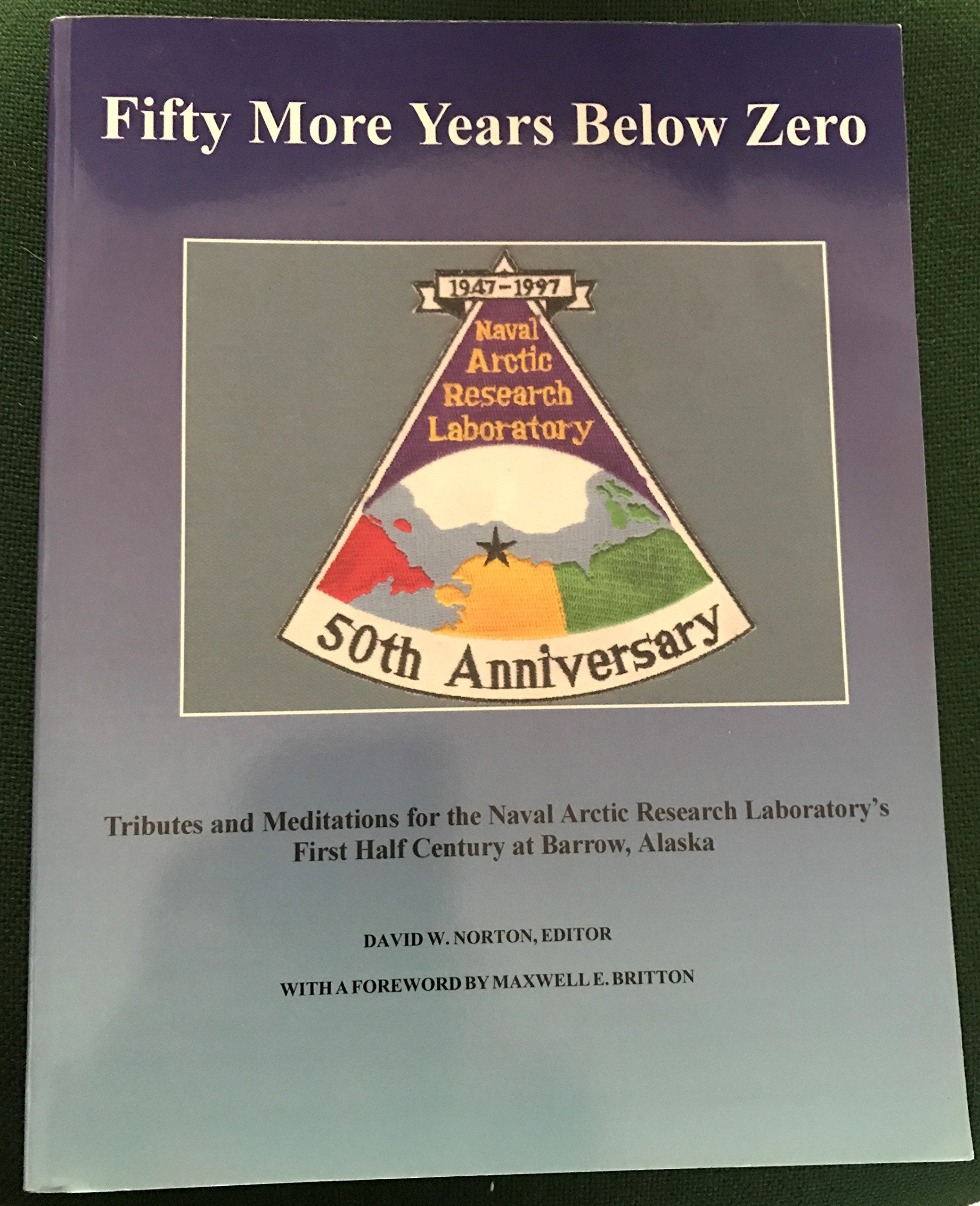 Fifty More Years Below Zero: Tributes and Meditations for the Naval Arctic Research Laboratorys Politics & History