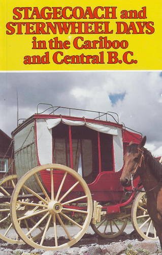 Stagecoach and Sternwheel Days: In the Cariboo and Central B.c. Politics & History