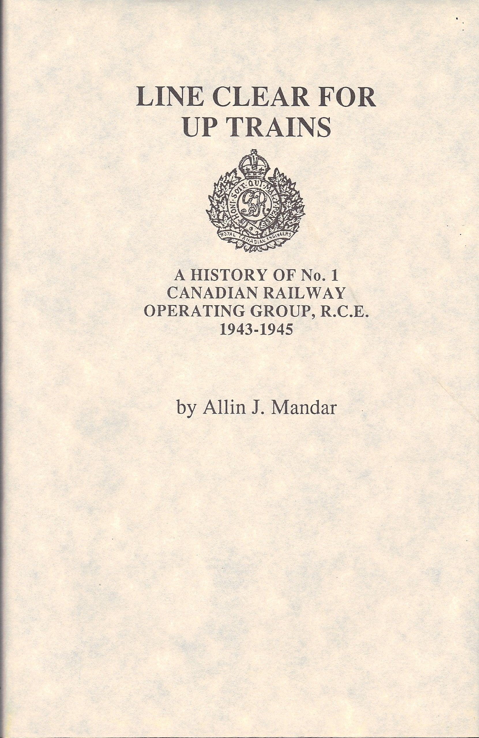 Line clear for up trains: A history of No. 1 Canadian Railway Operating Group, R.C.E., 1943-1945 Books