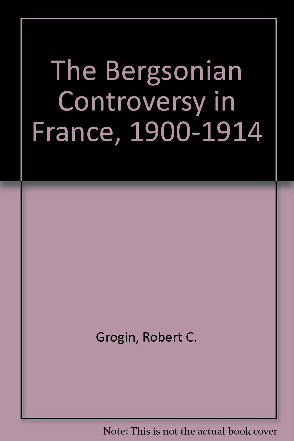 The Bergsonian Controversy in France, 1900-1914 book