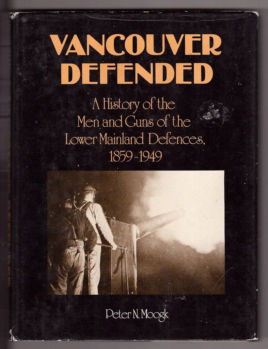 Vancouver defended: History of the men and guns of the Lower Mainland defences, 1859-1949 Books