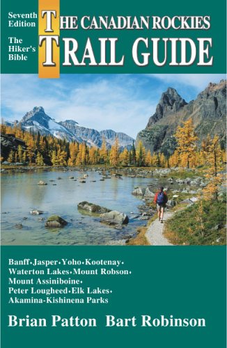 The Canadian Rockies Trail Guide: A Hiker's Guide to Banff, Jasper, Yoho, Kootenay, Waterton Lakes, Mount Robson, Mount Assiniboine, Peter Lougheed, Elk Lakes and Akamina-Kishinena par: 7th Edition Travel Guides