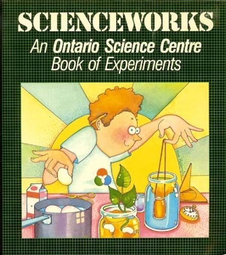 Scienceworks: An Ontario Science Centre Books of Experiments Books