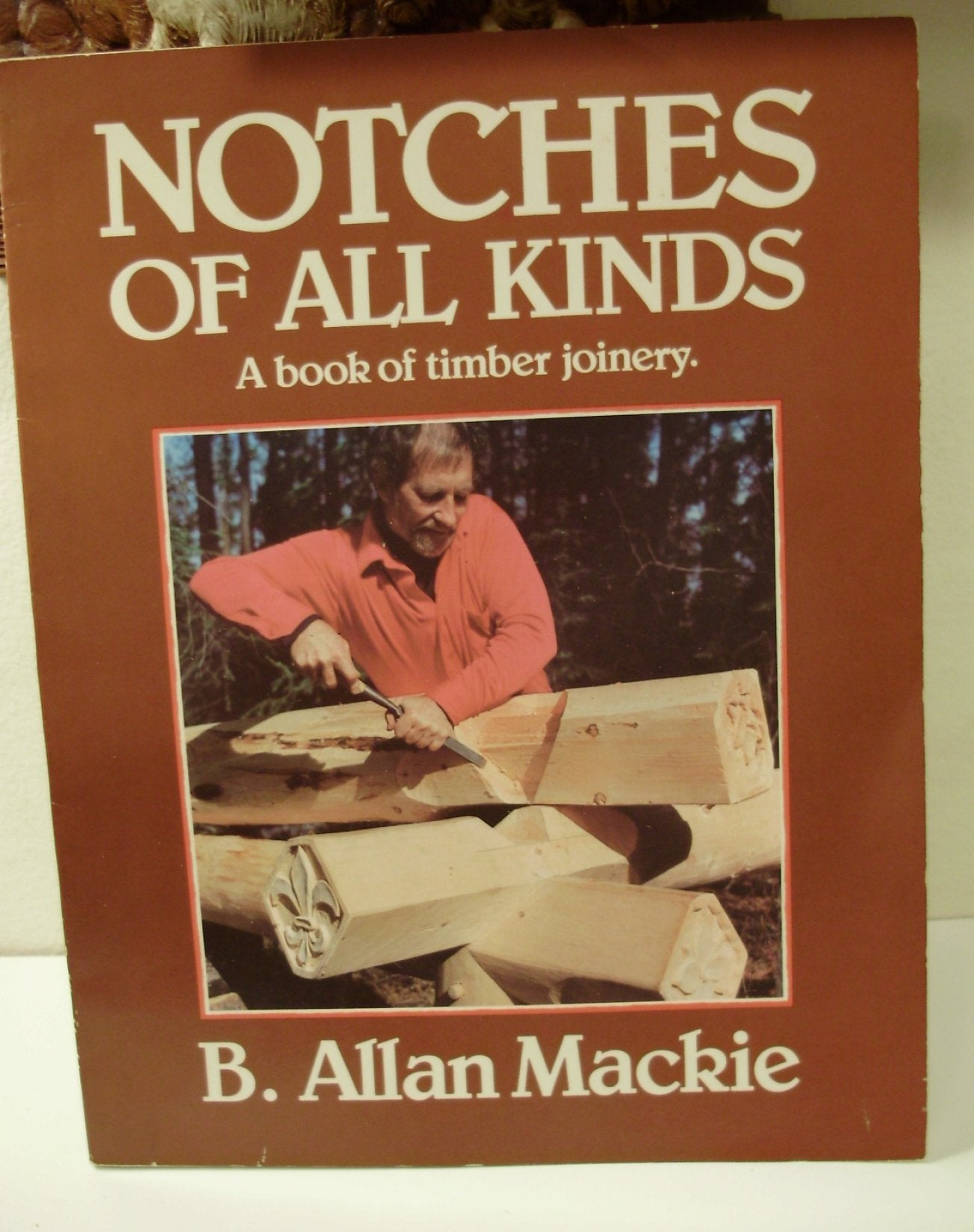 Notches of All Kinds: A Book of Timber Joinery Business & Technology
