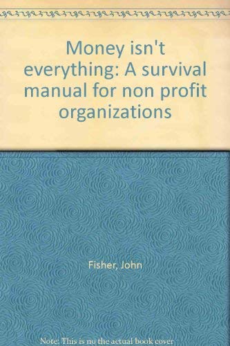 Money isn't everything: A survival manual for non profit organizations Books