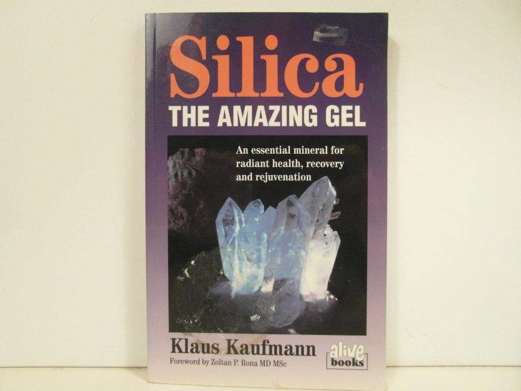 Silica: The Amazing Gel : An Essential Mineral for Radiant Health Recovery and Rejuvenation book