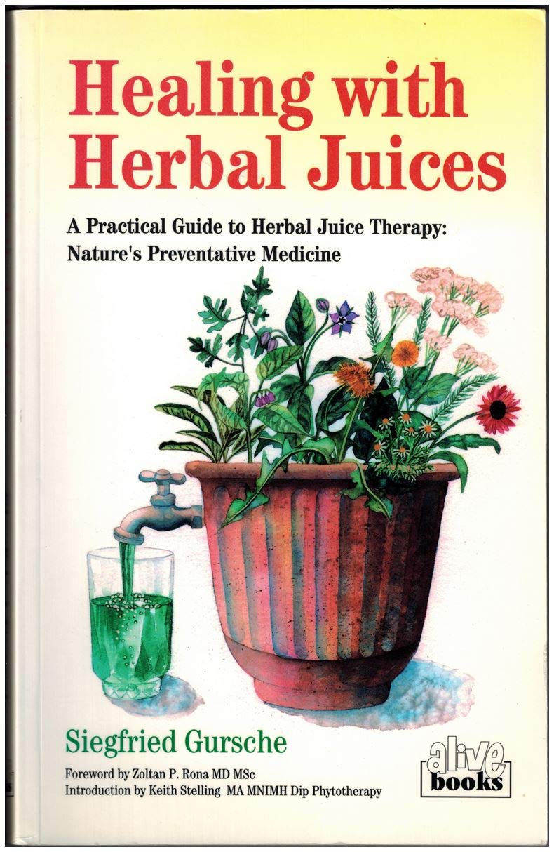Healing with Herbal Juices: A Practical Guide to Herbal Juice Therapy - Nature's Preventative Medicine book