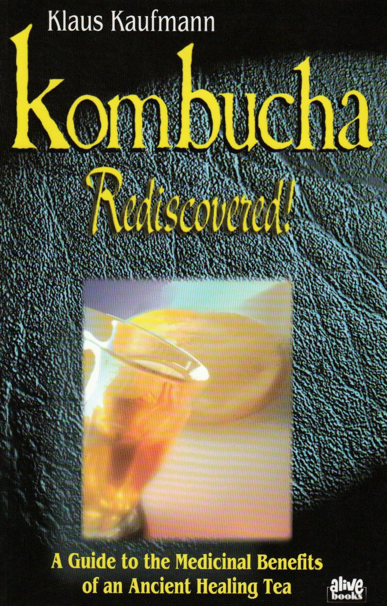 Kombucha Rediscovered!: A Guide to the Medicinal Benefits of an Ancient Healing Tea (Klaus Kaufmann's fermented foods series) Health, Nutrition & Fitness