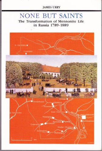 None but Saints: The Transformation of Mennonite Life in Russia 1789-1889 Politics & History