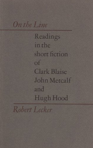 On the Line: Readings in the Short Fiction of Clark Blaise, John Metcalf, and Hugh Hood Contemporary literature