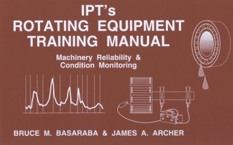 IPT's rotating equipment training manual: Machinery reliability & condition monitoring Books