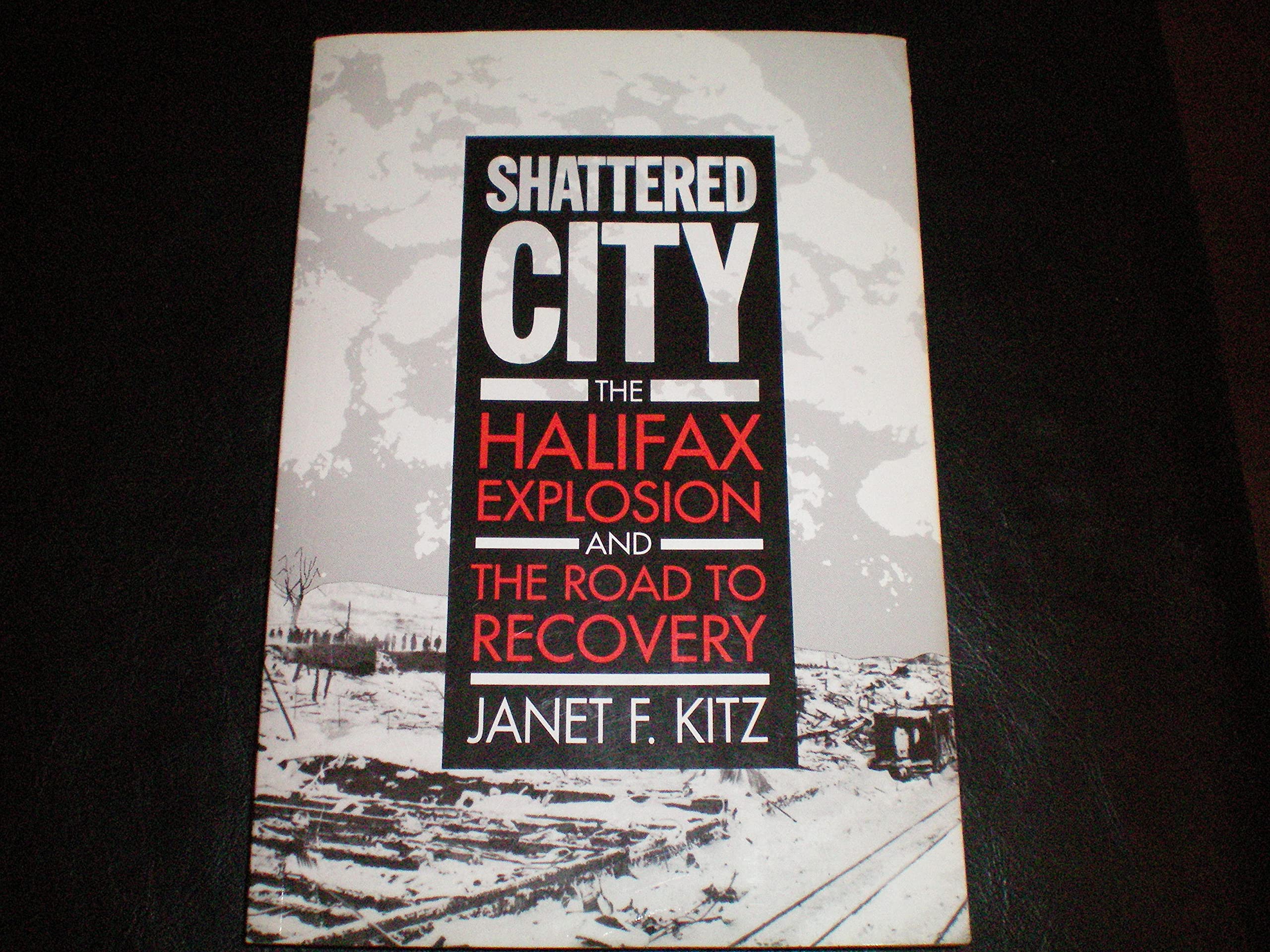 Shattered City: The Halifax Explosion and the Road to Recovery Politics & History