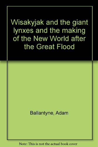 Wisakyjak and the giant lynxes and the making of the New World after the Great Flood Books