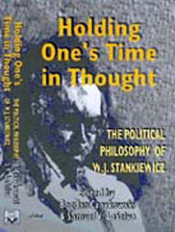 Holding One's Time in Thought: The Political Philosophy of W.J. Stankiewicz Philosophy