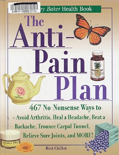 The Anti-Pain Plan: 467 No-Nonsense Ways to Avoid Arthritis, Heal a Headache, Beat a Backache, Trounce Carpal Tunnel, Relieve Sore Joints, and More Health, Nutrition & Fitness