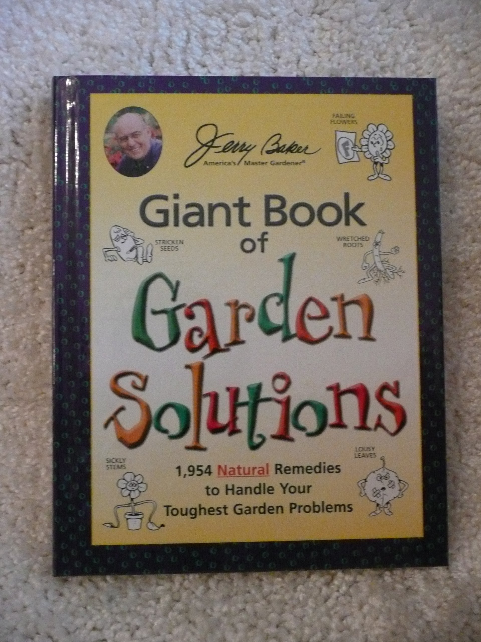 Jerry Baker's Giant Book of Garden Solutions: 1,954 Natural Remedies to Handle Your Toughest Garden Problems Garden & Plants